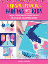The grown-up's guide to painting with kids : 20+ fun fluid art and messy painting projects for adults and kids to make together